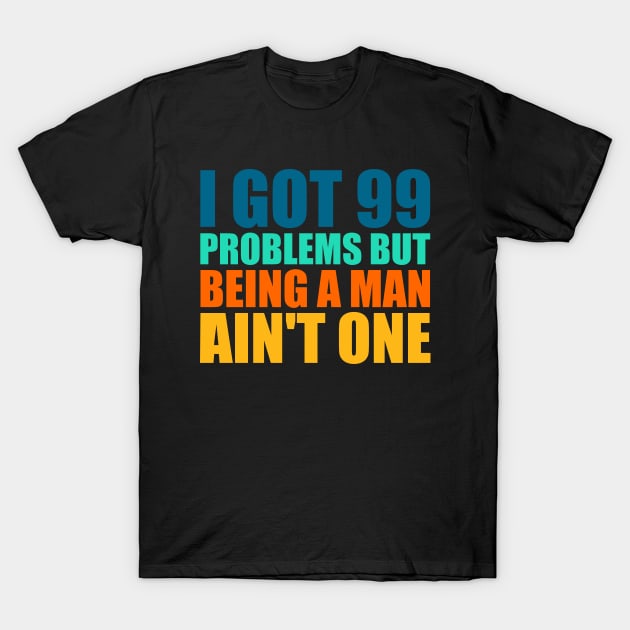 I Got 99 Problems But Being A Man Ain't One Retro T-Shirt by Atelier Djeka